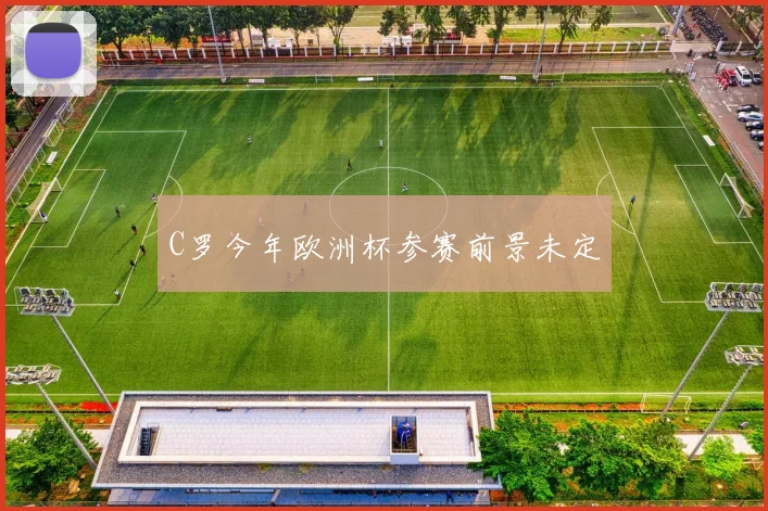 C罗今年欧洲杯参赛前景未定